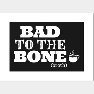 Bad To The Bone Broth Posters and Art